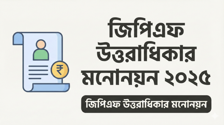 জিপিএফ উত্তরাধিকার মনোনয়ন ২০২৫: সরকারি চাকরিজীবীদের জন্য পূর্ণাঙ্গ গাইডলাইন