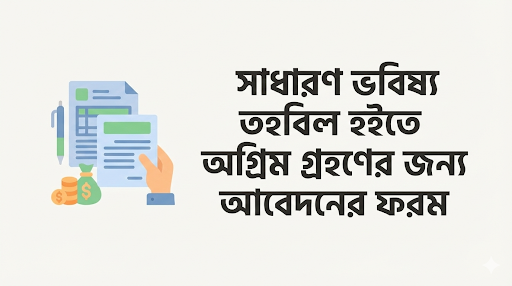 সাধারণ ভবিষ্য তহবিল হইতে অগ্রিম গ্রহণের জন্য আবেদনের ফরম